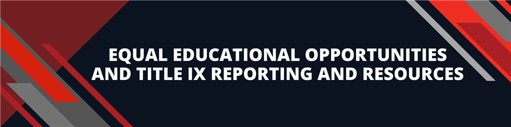 Equal Educational Opportunities and Title IX Reporting and Resources Equal Educational Opportunities and Title IX Reporting and Resources